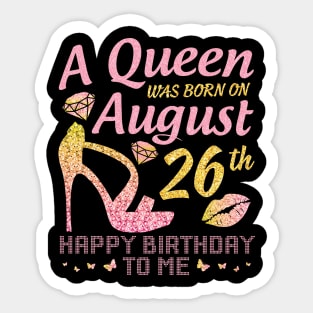 A Queen Was Born On August 26th Happy Birthday To Me Nana Mommy Mama Aunt Sister Wife Daughter Niece Sticker